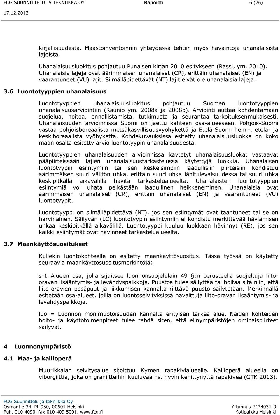 Silmälläpidettävät (NT) lajit eivät ole uhanalaisia lajeja. 3.6 Luontotyyppien uhanalaisuus Luontotyyppien uhanalaisuusluokitus pohjautuu Suomen luontotyyppien uhanalaisuusarviointiin (Raunio ym.