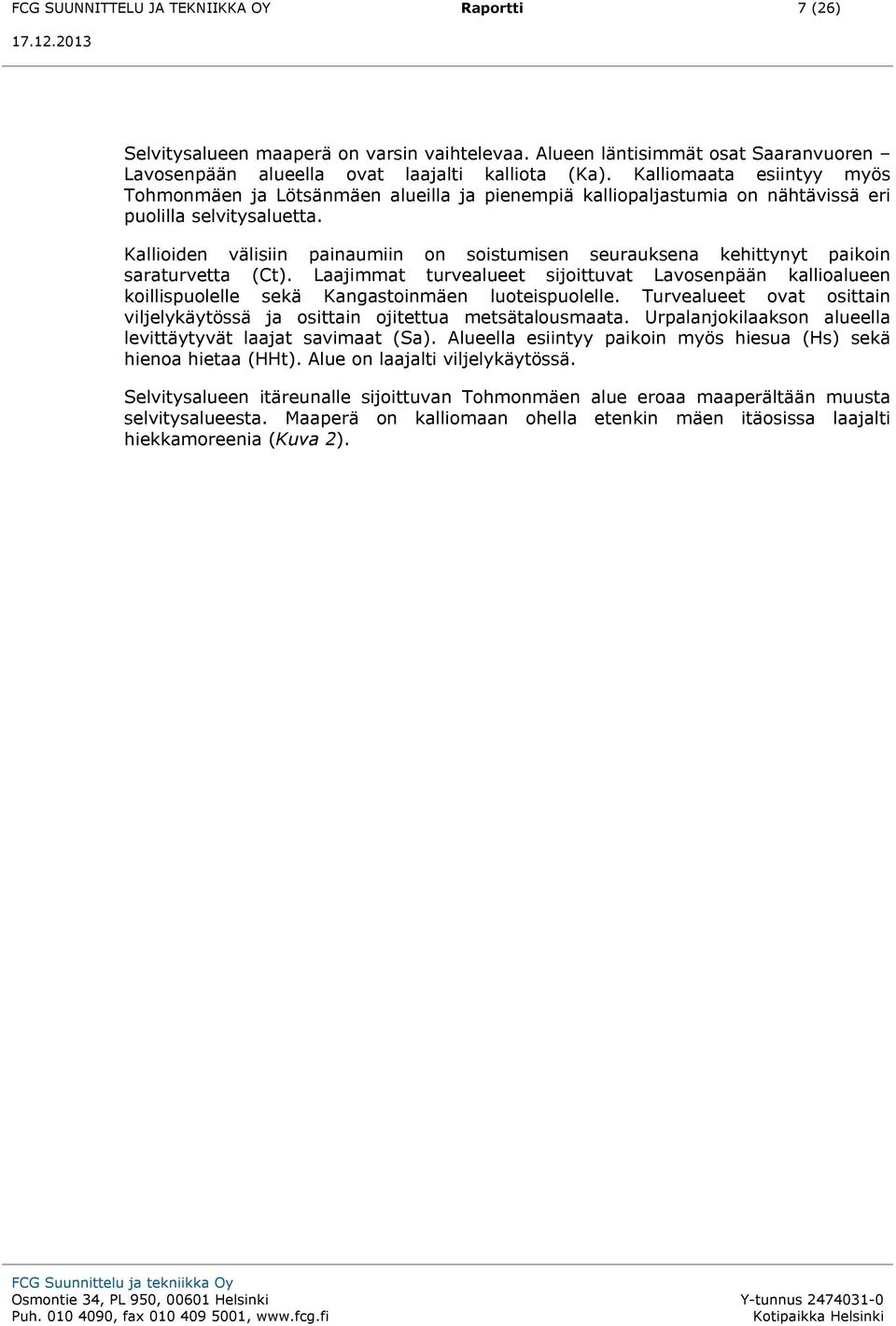 Kallioiden välisiin painaumiin on soistumisen seurauksena kehittynyt paikoin saraturvetta (Ct).