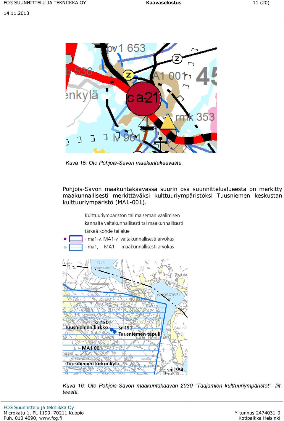 Pohjois-Savon maakuntakaavassa suurin osa suunnittelualueesta on merkitty maakunnallisesti