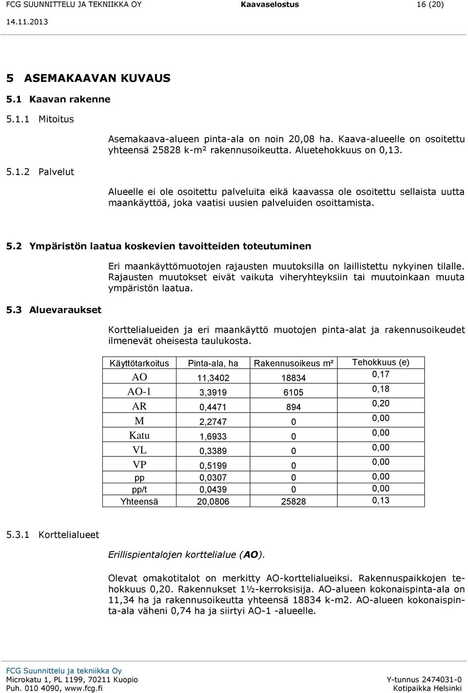 Alueelle ei ole osoitettu palveluita eikä kaavassa ole osoitettu sellaista uutta maankäyttöä, joka vaatisi uusien palveluiden osoittamista. 5.2 Ympäristön laatua koskevien tavoitteiden toteutuminen 5.