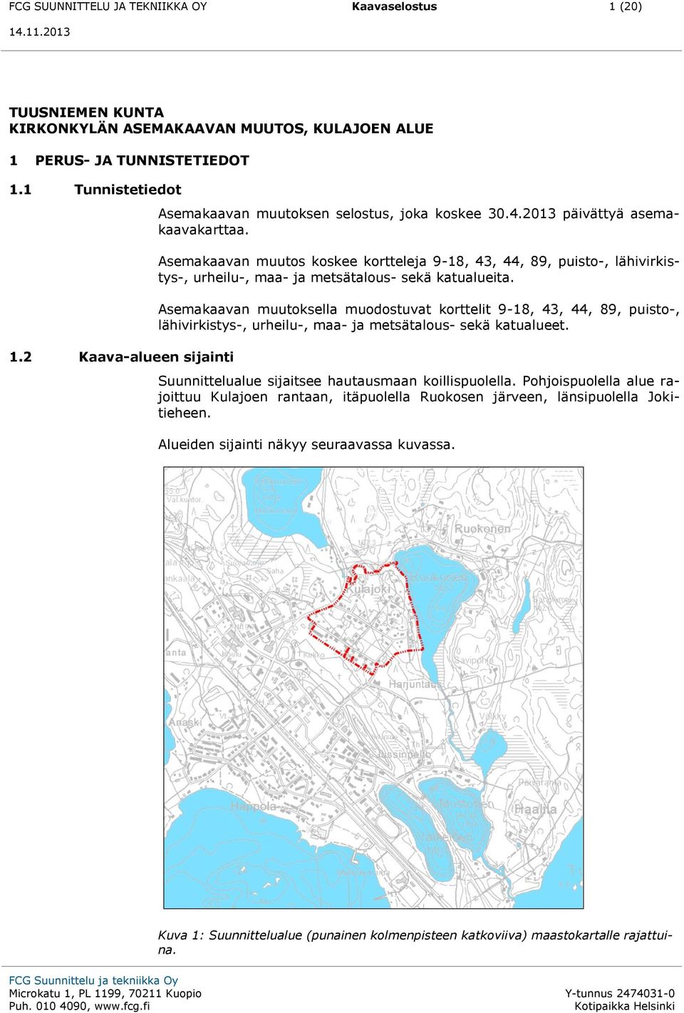 Asemakaavan muutos koskee kortteleja 9-18, 43, 44, 89, puisto-, lähivirkistys-, urheilu-, maa- ja metsätalous- sekä katualueita.