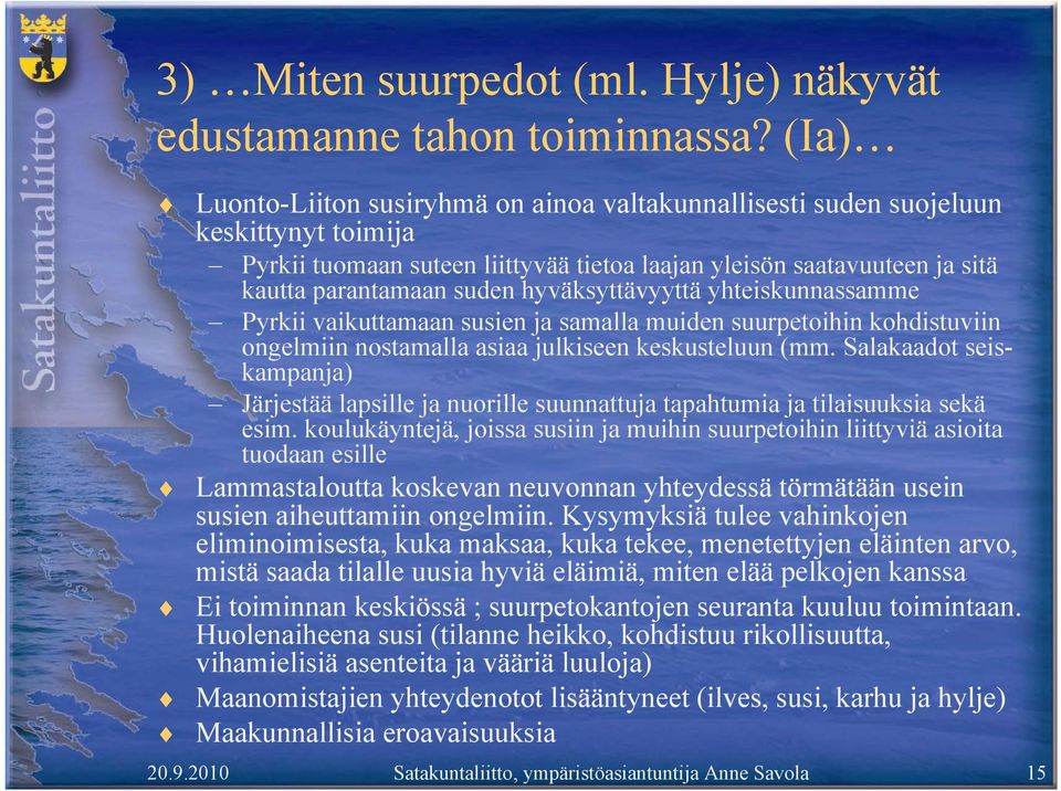 hyväksyttävyyttä yhteiskunnassamme Pyrkii vaikuttamaan susien ja samalla muiden suurpetoihin kohdistuviin ongelmiin nostamalla asiaa julkiseen keskusteluun (mm.