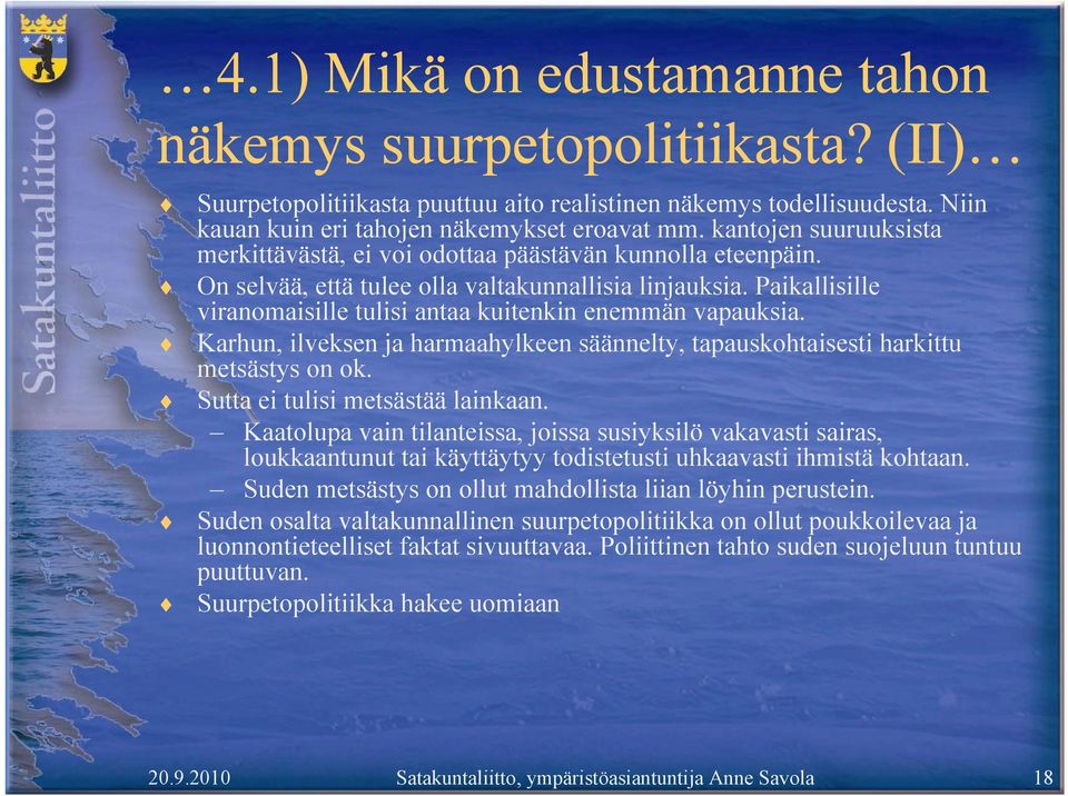 Paikallisille viranomaisille tulisi antaa kuitenkin enemmän vapauksia. Karhun, ilveksen ja harmaahylkeen säännelty, tapauskohtaisesti harkittu metsästys on ok. Sutta ei tulisi metsästää lainkaan.