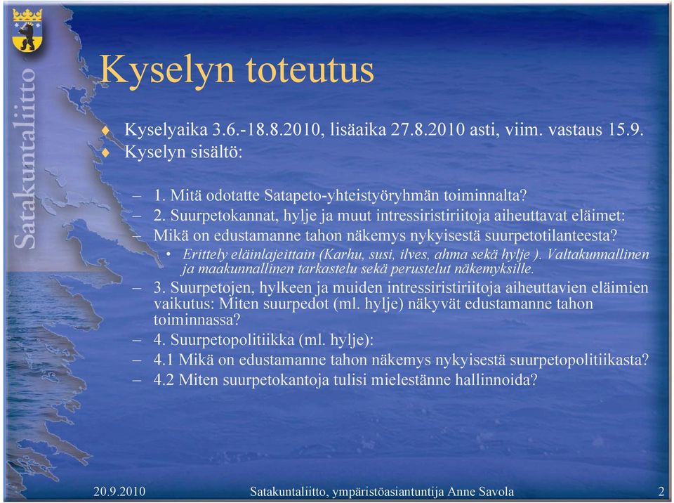 Suurpetojen, hylkeen ja muiden intressiristiriitoja aiheuttavien eläimien vaikutus: Miten suurpedot (ml. hylje) näkyvät edustamanne tahon toiminnassa? 4. Suurpetopolitiikka (ml. hylje): 4.