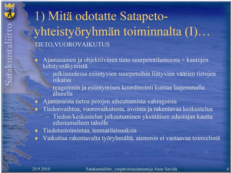 petojen aiheuttamista vahingoista Tiedonvaihtoa, vuorovaikutusta, avointa ja rakentavaa keskustelua Tiedon/keskustelun jalkautuminen yksittäisen edustajan kautta