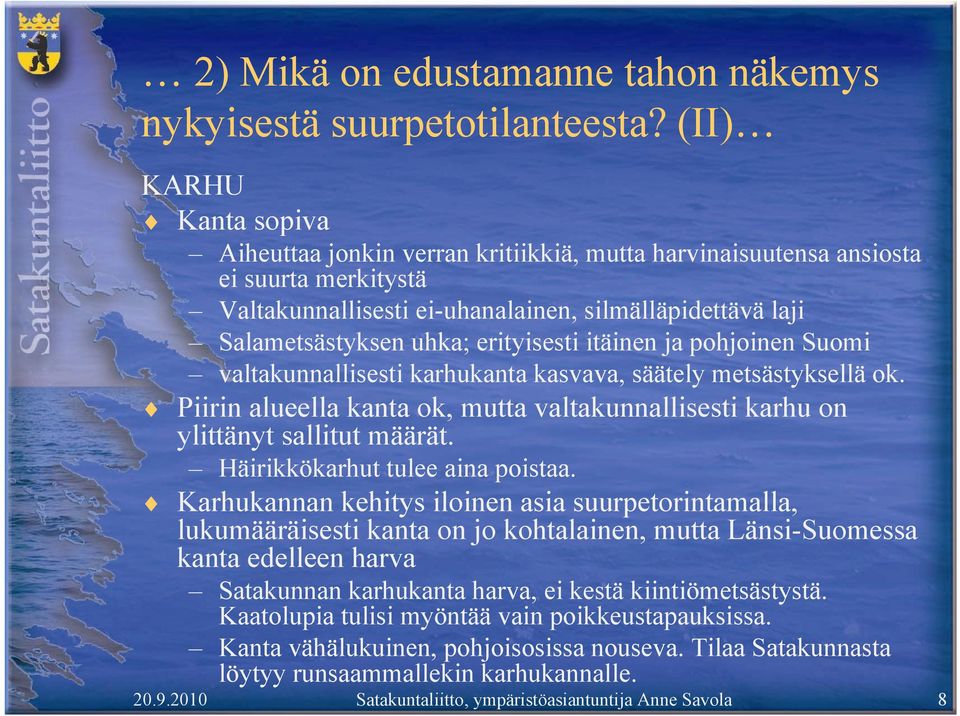 erityisesti itäinen ja pohjoinen Suomi valtakunnallisesti karhukanta kasvava, säätely metsästyksellä ok. Piirin alueella kanta ok, mutta valtakunnallisesti karhu on ylittänyt sallitut määrät.