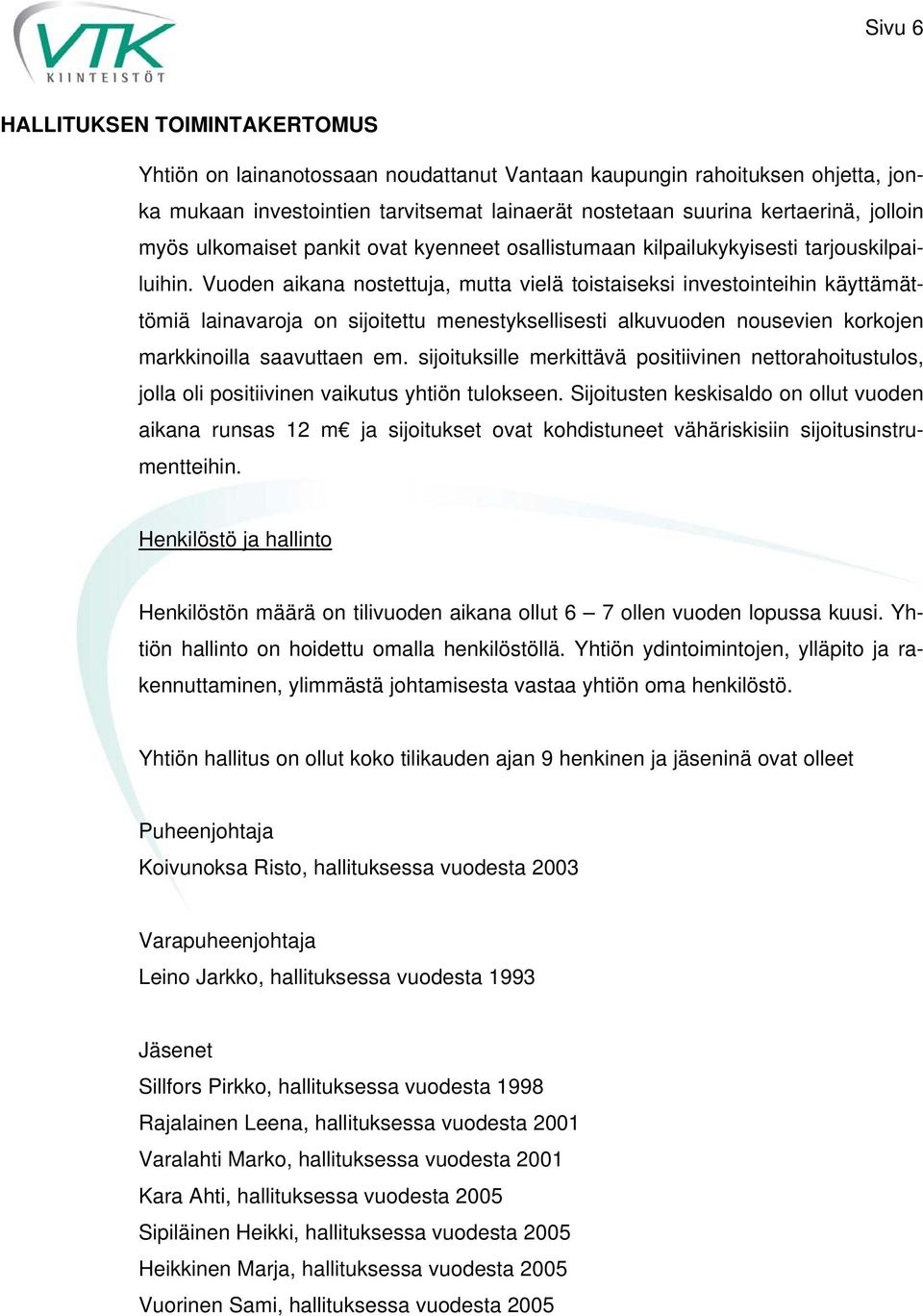 Vuoden aikana nostettuja, mutta vielä toistaiseksi investointeihin käyttämättömiä lainavaroja on sijoitettu menestyksellisesti alkuvuoden nousevien korkojen markkinoilla saavuttaen em.