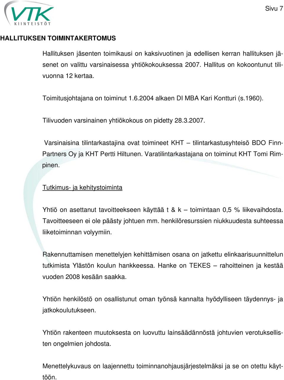 Varsinaisina tilintarkastajina ovat toimineet KHT tilintarkastusyhteisö BDO Finn- Partners Oy ja KHT Pertti Hiltunen. Varatilintarkastajana on toiminut KHT Tomi Rimpinen.