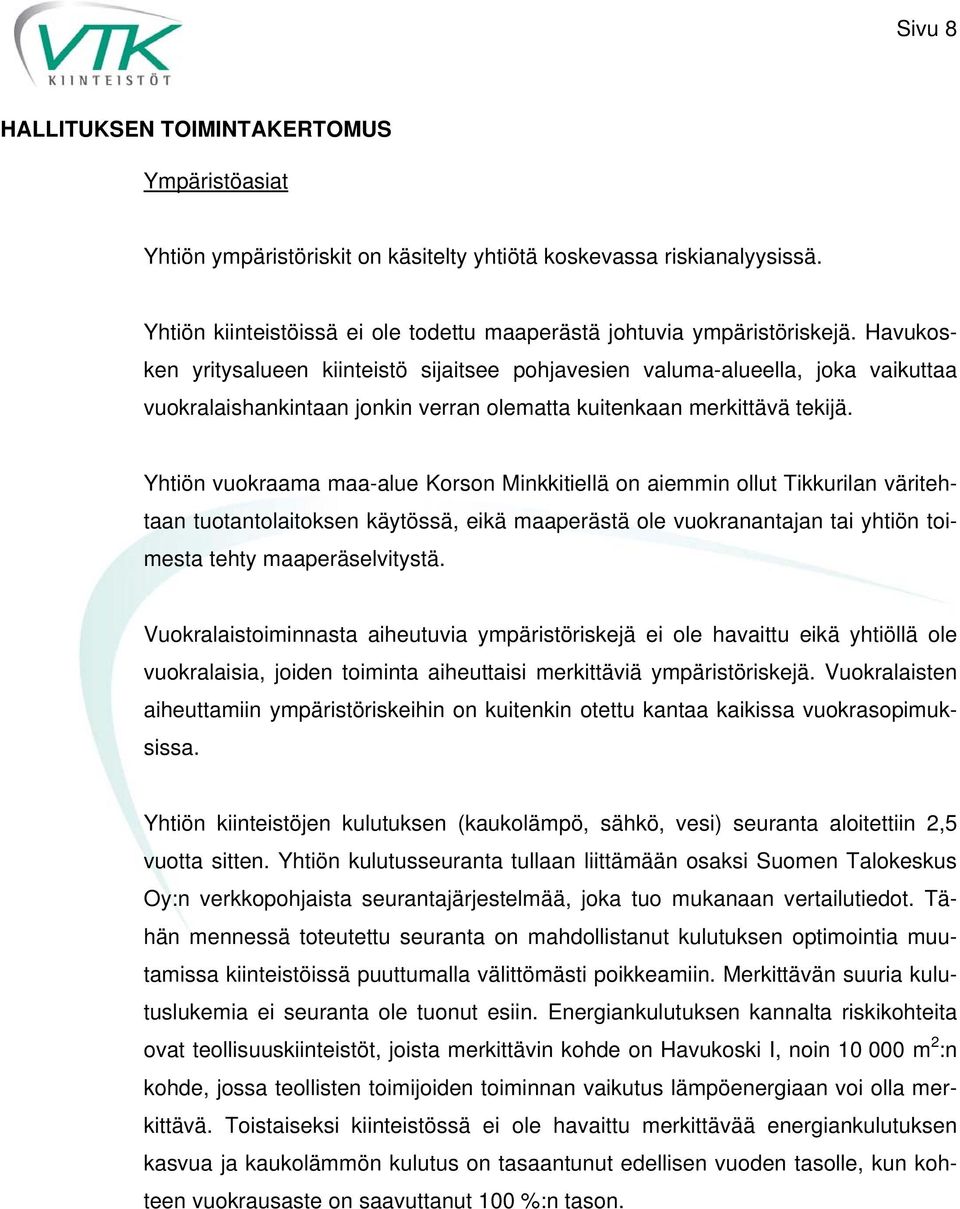 Yhtiön vuokraama maa-alue Korson Minkkitiellä on aiemmin ollut Tikkurilan väritehtaan tuotantolaitoksen käytössä, eikä maaperästä ole vuokranantajan tai yhtiön toimesta tehty maaperäselvitystä.