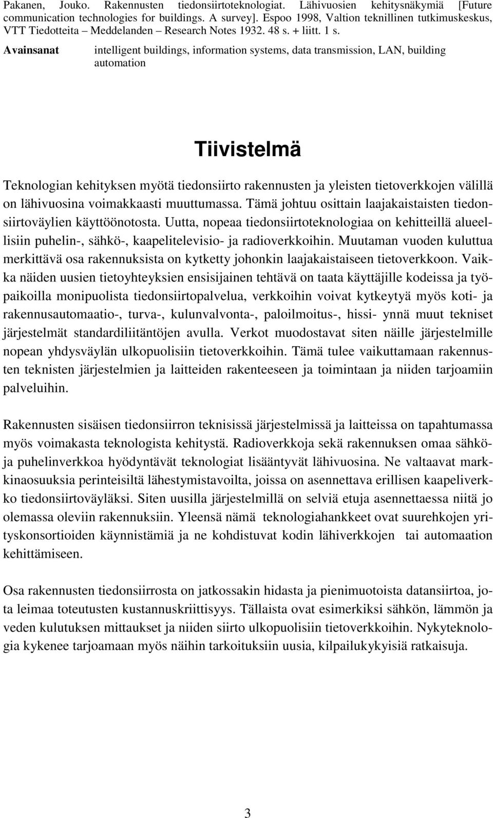 Avainsanat intelligent buildings, information systems, data transmission, LAN, building automation Tiivistelmä Teknologian kehityksen myötä tiedonsiirto rakennusten ja yleisten tietoverkkojen välillä