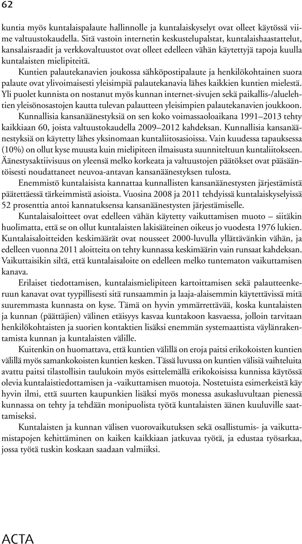 Kuntien palautekanavien joukossa sähköpostipalaute ja henkilökohtainen suora palaute ovat ylivoimaisesti yleisimpiä palautekanavia lähes kaikkien kuntien mielestä.