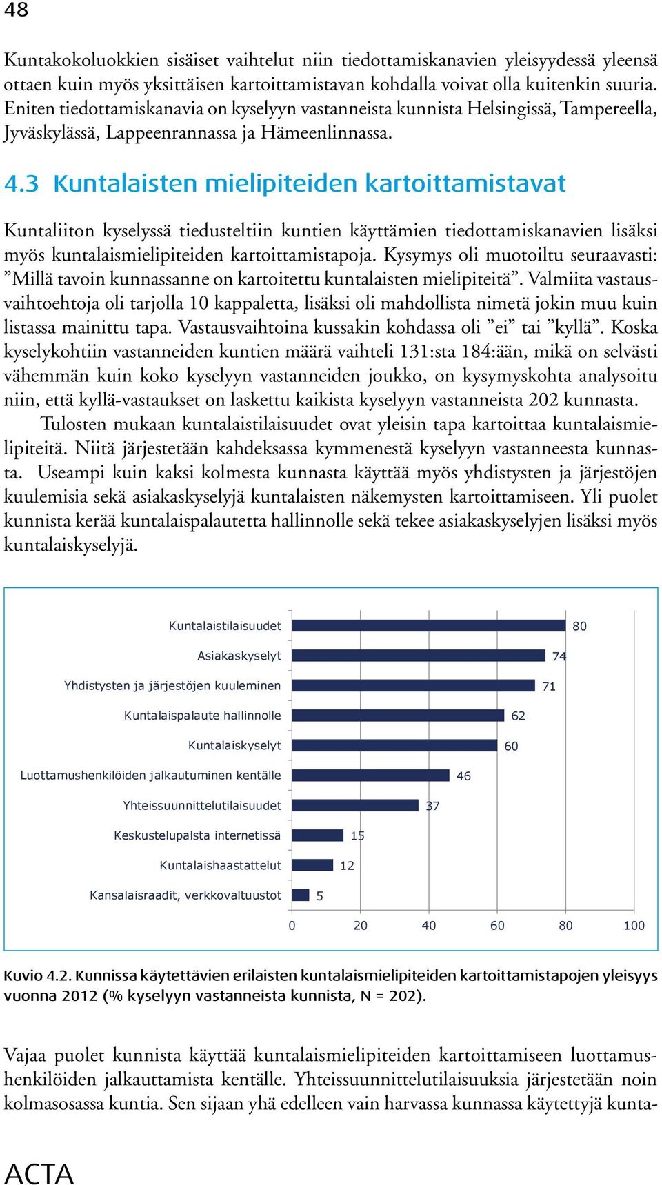 3 Kuntalaisten mielipiteiden kartoittamistavat Kuntaliiton kyselyssä tiedusteltiin kuntien käyttämien tiedottamiskanavien lisäksi myös kuntalaismielipiteiden kartoittamistapoja.