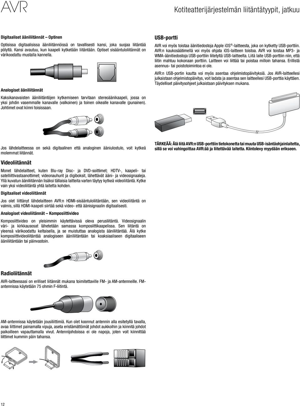 Analogiset ääniliitännät Kaksikanavaisten ääniliitäntöjen kytkemiseen tarvitaan stereoäänikaapeli, jossa on yksi johdin vasemmalle kanavalle (valkoinen) ja toinen oikealle kanavalle (punainen).