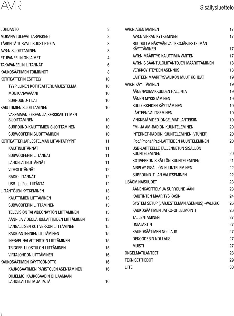 sijoittaminen 10 Subwooferin sijoittaminen 10 Kotiteatterijärjestelmän liitäntätyypit 11 Kaiutinliitännät 11 Subwooferin liitännät 11 Lähdelaiteliitännät 11 Videoliitännät 12 Radioliitännät 12 USB-