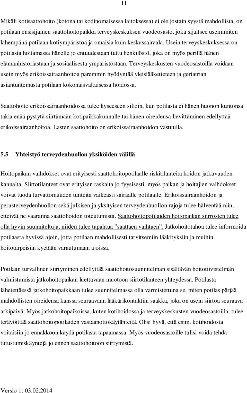 Usein terveyskeskuksessa on potilasta hoitamassa hänelle jo entuudestaan tuttu henkilöstö, joka on myös perillä hänen elämänhistoriastaan ja sosiaalisesta ympäristöstään.