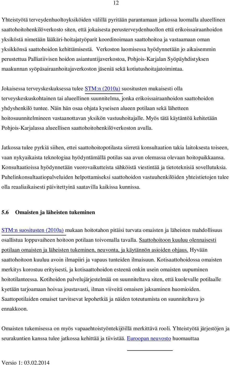 Verkoston luomisessa hyödynnetään jo aikaisemmin perustettua Palliatiivisen hoidon asiantuntijaverkostoa, Pohjois-Karjalan Syöpäyhdistyksen maakunnan syöpäsairaanhoitajaverkoston jäseniä sekä