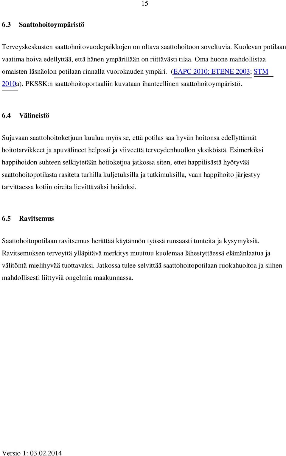 4 Välineistö Sujuvaan saattohoitoketjuun kuuluu myös se, että potilas saa hyvän hoitonsa edellyttämät hoitotarvikkeet ja apuvälineet helposti ja viiveettä terveydenhuollon yksiköistä.