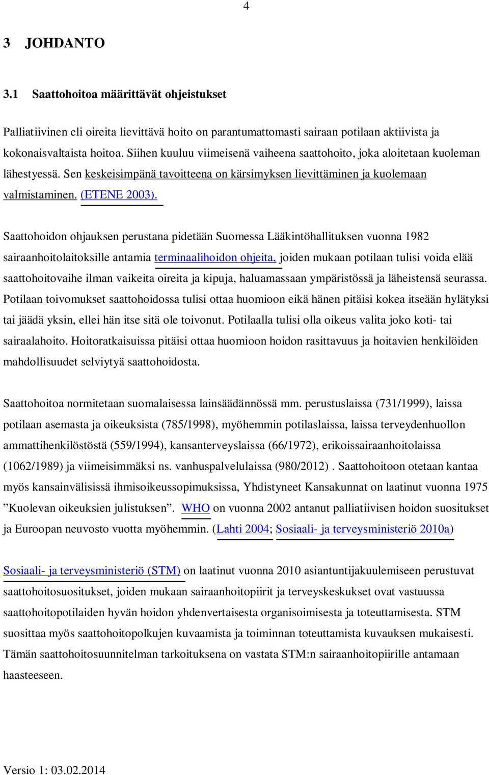 Saattohoidon ohjauksen perustana pidetään Suomessa Lääkintöhallituksen vuonna 1982 sairaanhoitolaitoksille antamia terminaalihoidon ohjeita, joiden mukaan potilaan tulisi voida elää saattohoitovaihe