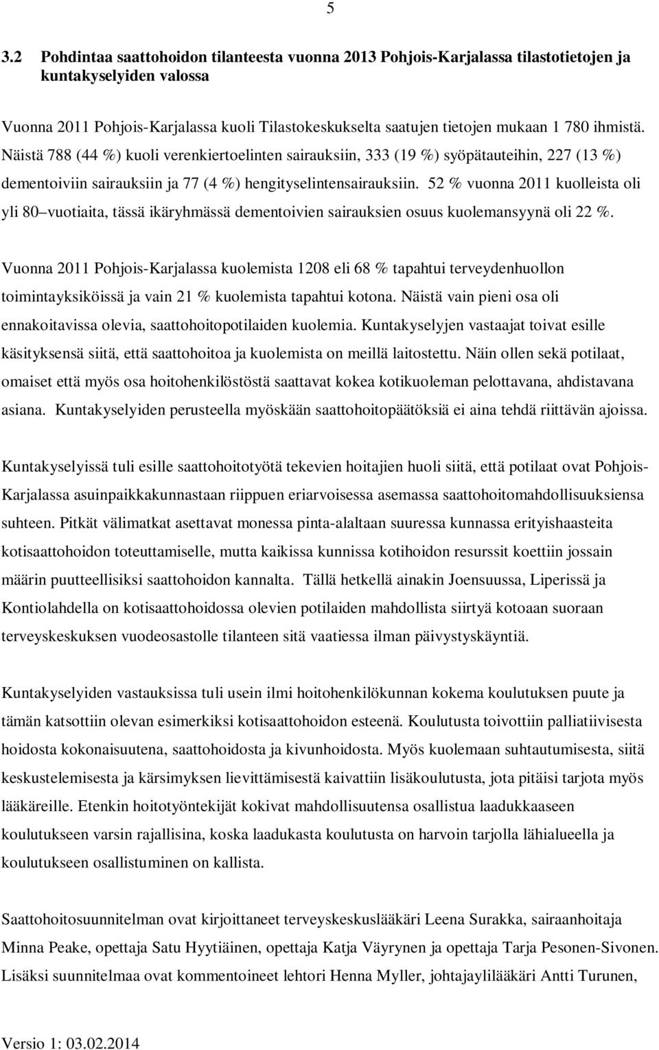 52 % vuonna 2011 kuolleista oli yli 80 vuotiaita, tässä ikäryhmässä dementoivien sairauksien osuus kuolemansyynä oli 22 %.