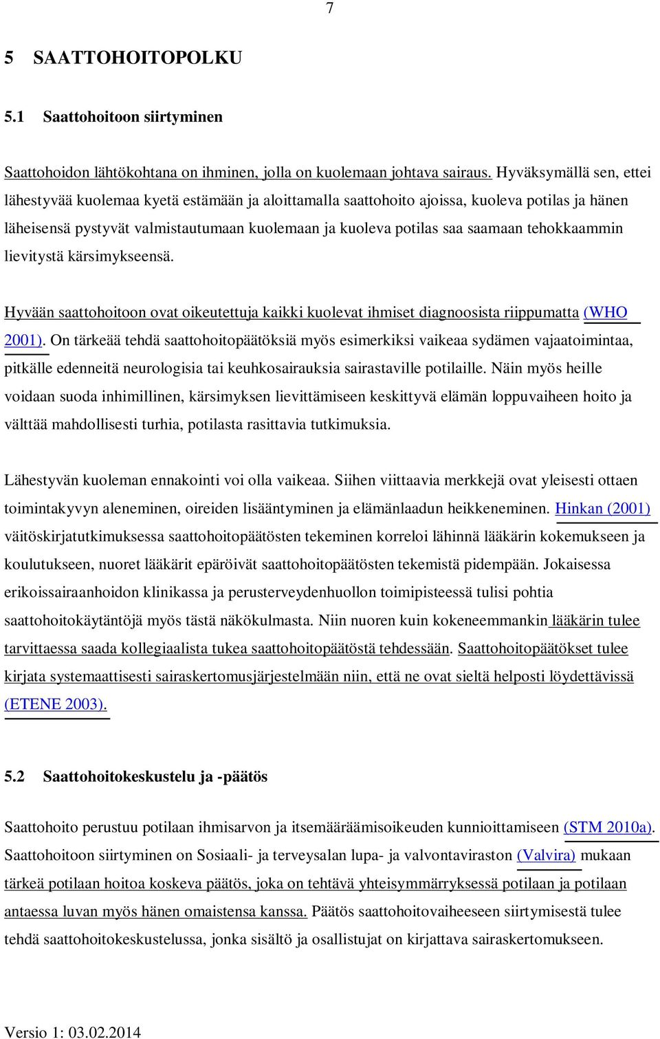 tehokkaammin lievitystä kärsimykseensä. Hyvään saattohoitoon ovat oikeutettuja kaikki kuolevat ihmiset diagnoosista riippumatta (WHO 2001).