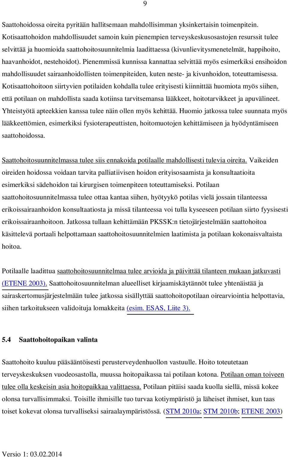 haavanhoidot, nestehoidot). Pienemmissä kunnissa kannattaa selvittää myös esimerkiksi ensihoidon mahdollisuudet sairaanhoidollisten toimenpiteiden, kuten neste- ja kivunhoidon, toteuttamisessa.