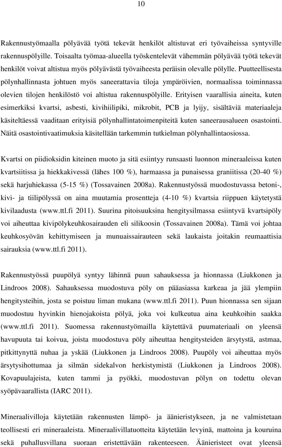 Puutteellisesta pölynhallinnasta johtuen myös saneerattavia tiloja ympäröivien, normaalissa toiminnassa olevien tilojen henkilöstö voi altistua rakennuspölyille.