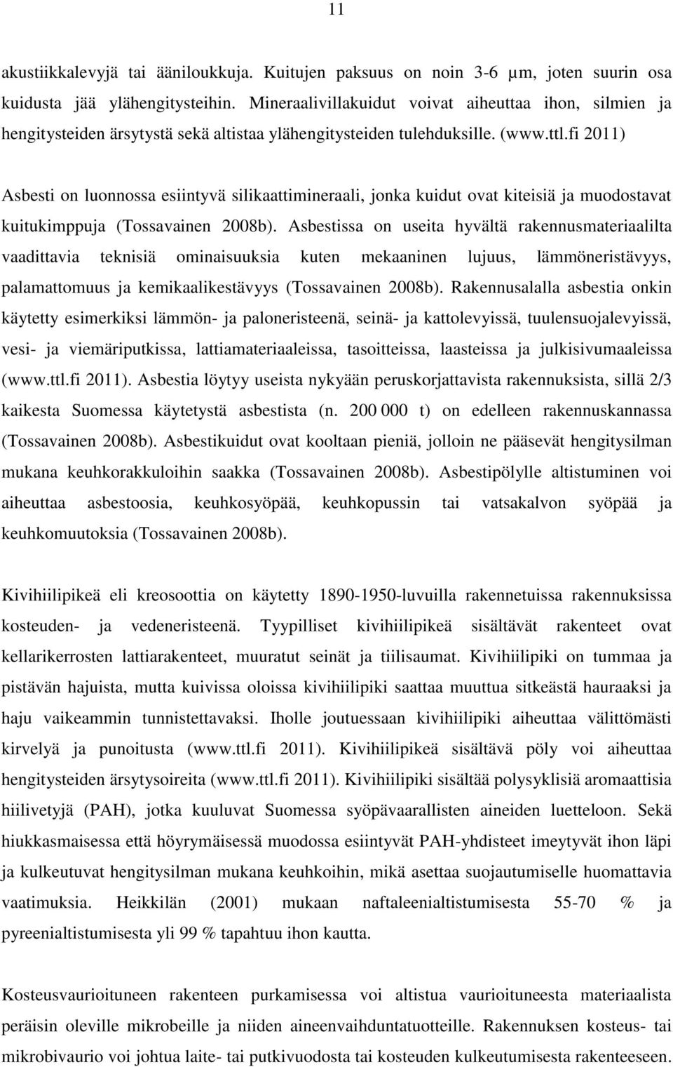 fi 2011) Asbesti on luonnossa esiintyvä silikaattimineraali, jonka kuidut ovat kiteisiä ja muodostavat kuitukimppuja (Tossavainen 2008b).