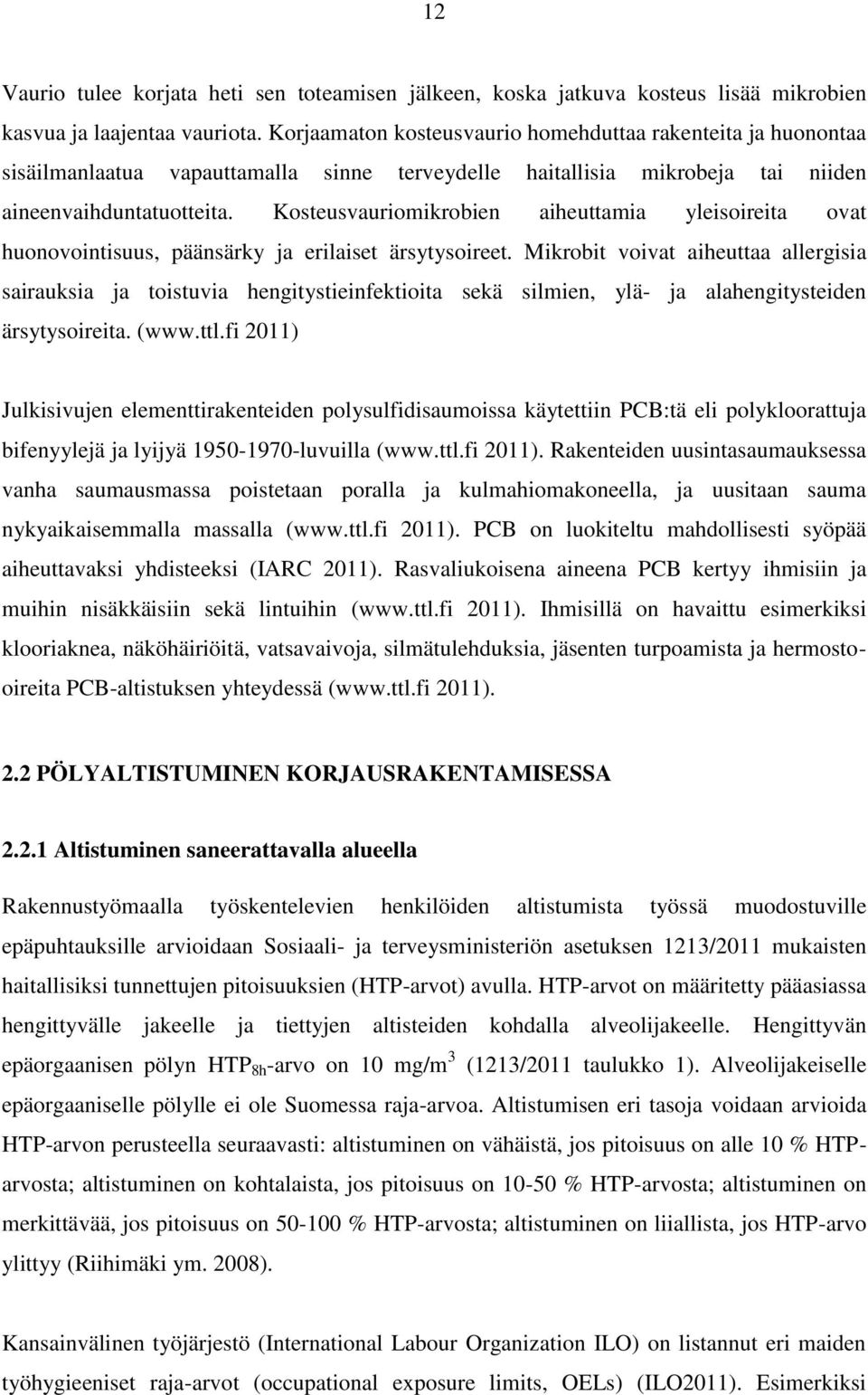 Kosteusvauriomikrobien aiheuttamia yleisoireita ovat huonovointisuus, päänsärky ja erilaiset ärsytysoireet.