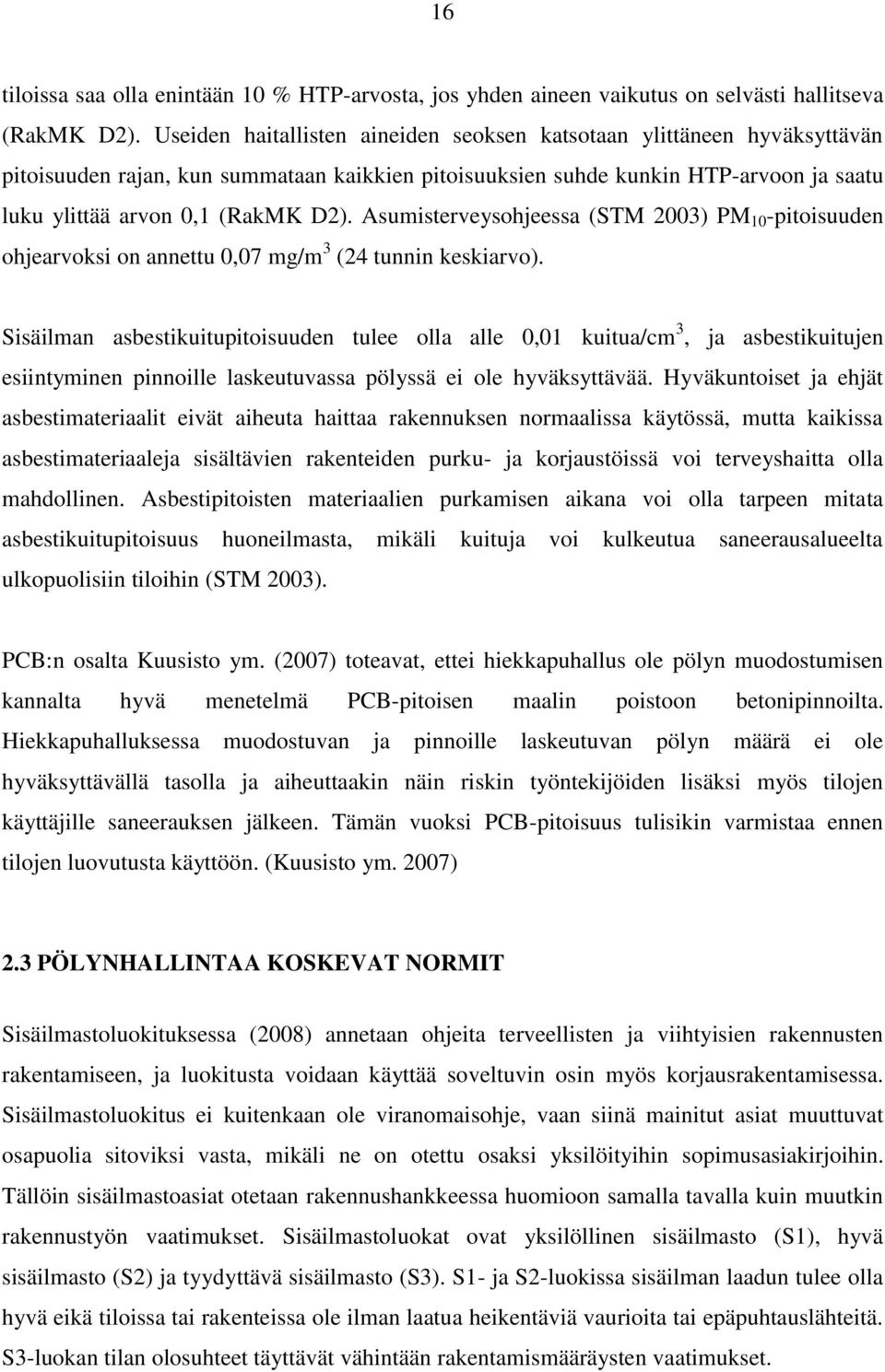 Asumisterveysohjeessa (STM 2003) PM 10 -pitoisuuden ohjearvoksi on annettu 0,07 mg/m 3 (24 tunnin keskiarvo).