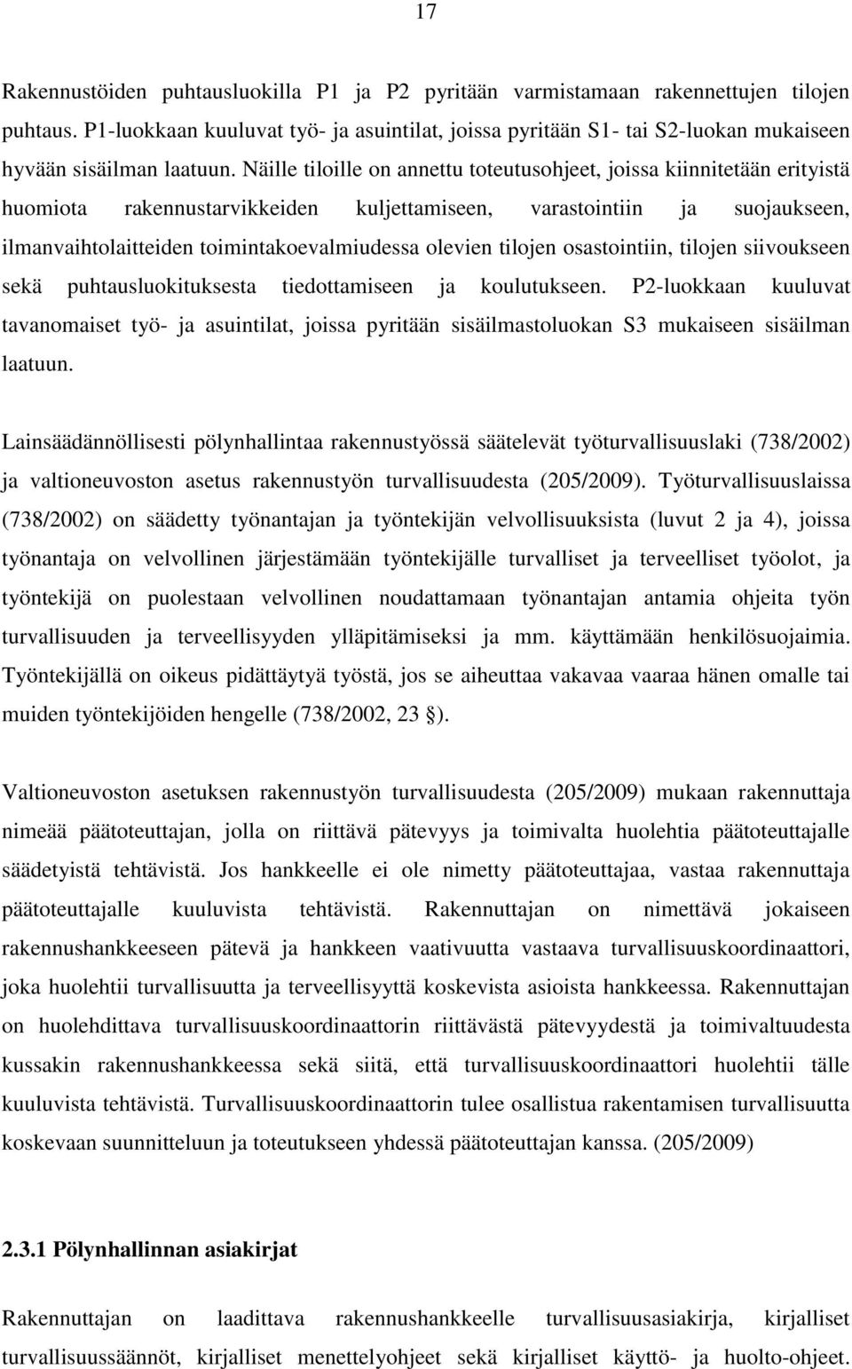 Näille tiloille on annettu toteutusohjeet, joissa kiinnitetään erityistä huomiota rakennustarvikkeiden kuljettamiseen, varastointiin ja suojaukseen, ilmanvaihtolaitteiden toimintakoevalmiudessa