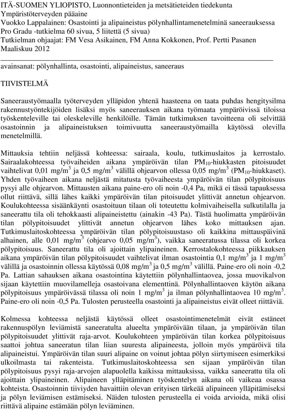 Pertti Pasanen Maaliskuu 2012 avainsanat: pölynhallinta, osastointi, alipaineistus, saneeraus TIIVISTELMÄ Saneeraustyömaalla työterveyden ylläpidon yhtenä haasteena on taata puhdas hengitysilma