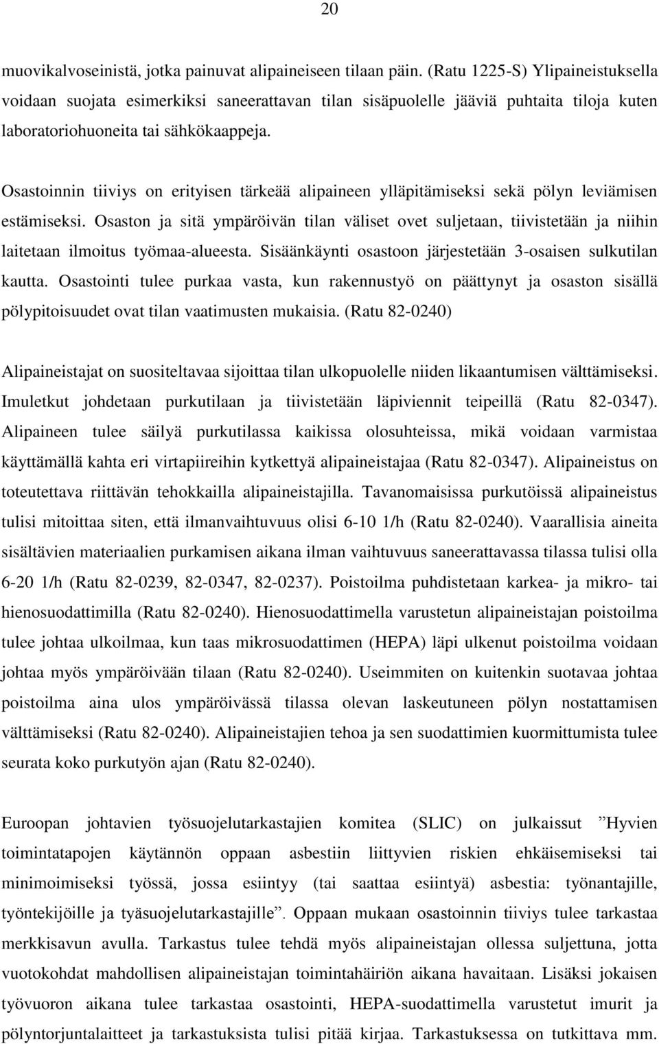 Osastoinnin tiiviys on erityisen tärkeää alipaineen ylläpitämiseksi sekä pölyn leviämisen estämiseksi.