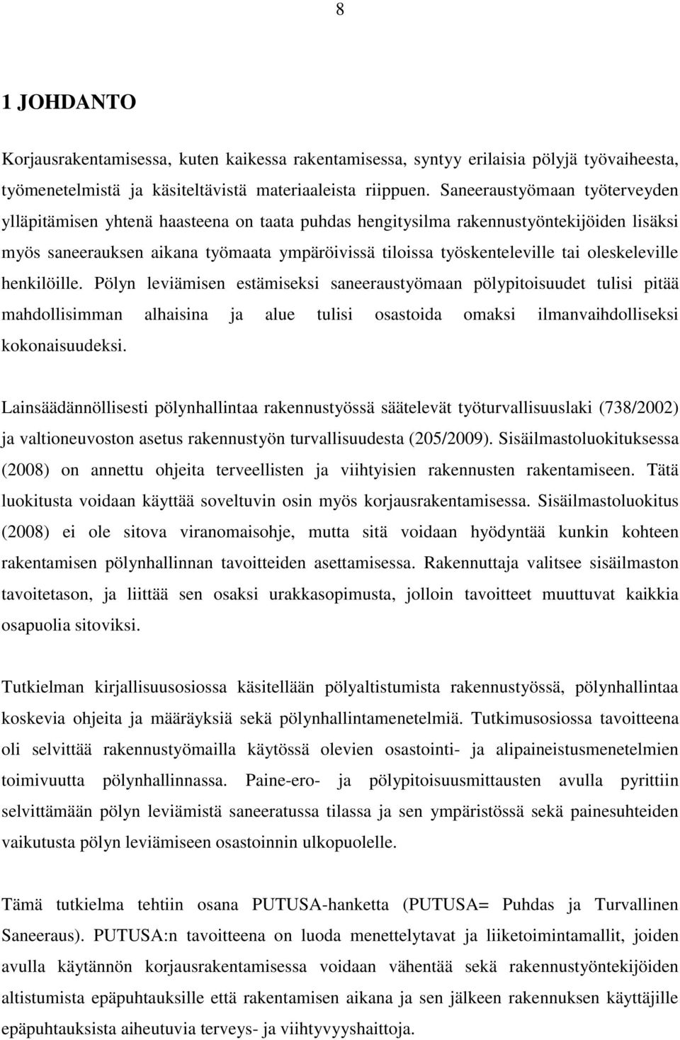 oleskeleville henkilöille. Pölyn leviämisen estämiseksi saneeraustyömaan pölypitoisuudet tulisi pitää mahdollisimman alhaisina ja alue tulisi osastoida omaksi ilmanvaihdolliseksi kokonaisuudeksi.