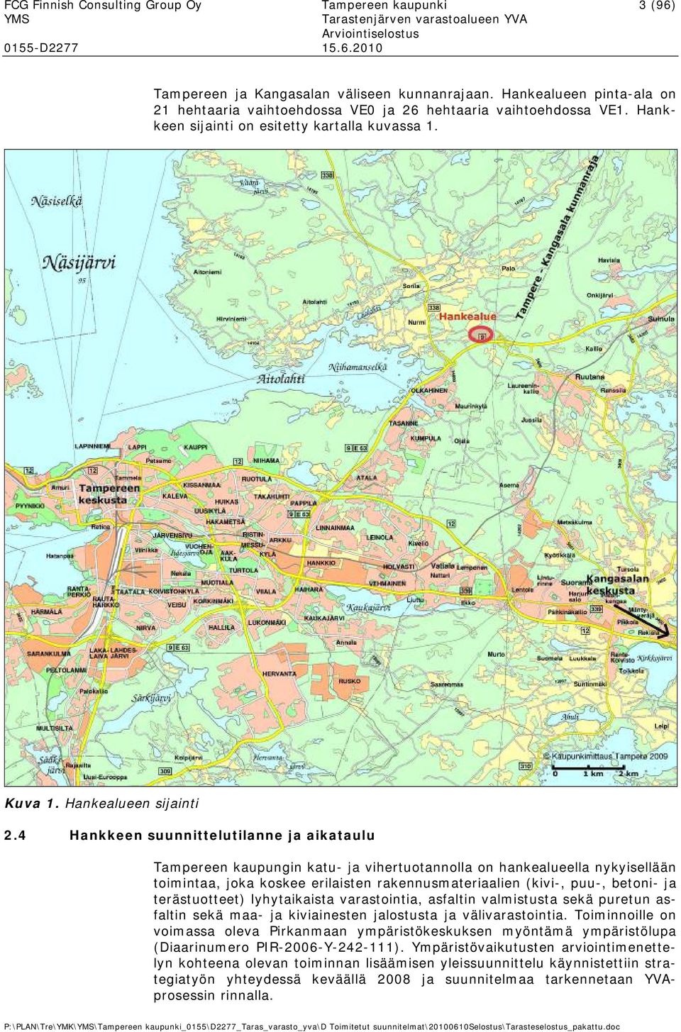 4 Hankkeen suunnittelutilanne ja aikataulu Tampereen kaupungin katu- ja vihertuotannolla on hankealueella nykyisellään toimintaa, joka koskee erilaisten rakennusmateriaalien (kivi-, puu-, betoni- ja