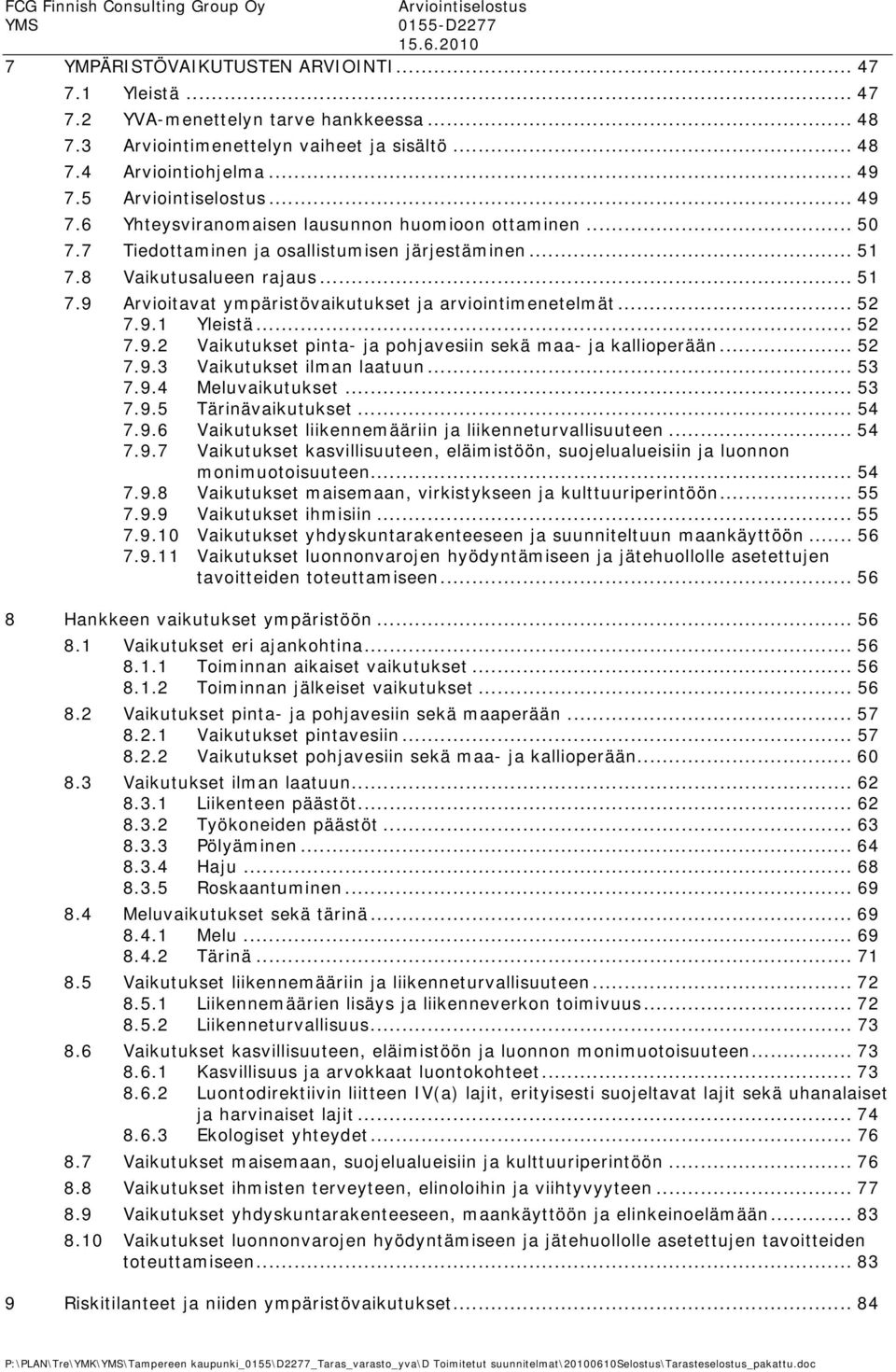 8 Vaikutusalueen rajaus... 51 7.9 Arvioitavat ympäristövaikutukset ja arviointimenetelmät... 52 7.9.1 Yleistä... 52 7.9.2 Vaikutukset pinta- ja pohjavesiin sekä maa- ja kallioperään... 52 7.9.3 Vaikutukset ilman laatuun.