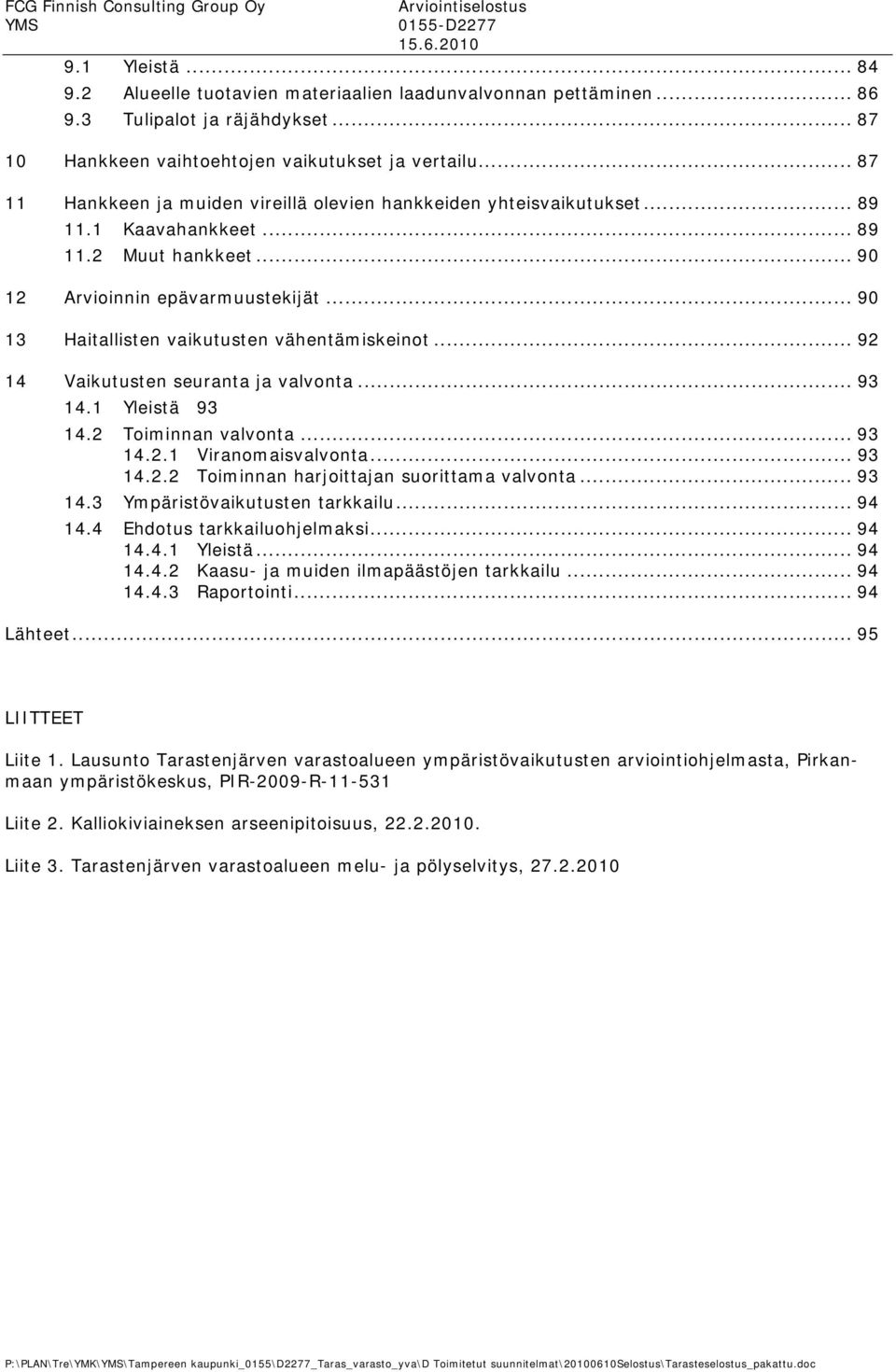 .. 90 12 Arvioinnin epävarmuustekijät... 90 13 Haitallisten vaikutusten vähentämiskeinot... 92 14 Vaikutusten seuranta ja valvonta... 93 14.1 Yleistä 93 14.2 Toiminnan valvonta... 93 14.2.1 Viranomaisvalvonta.