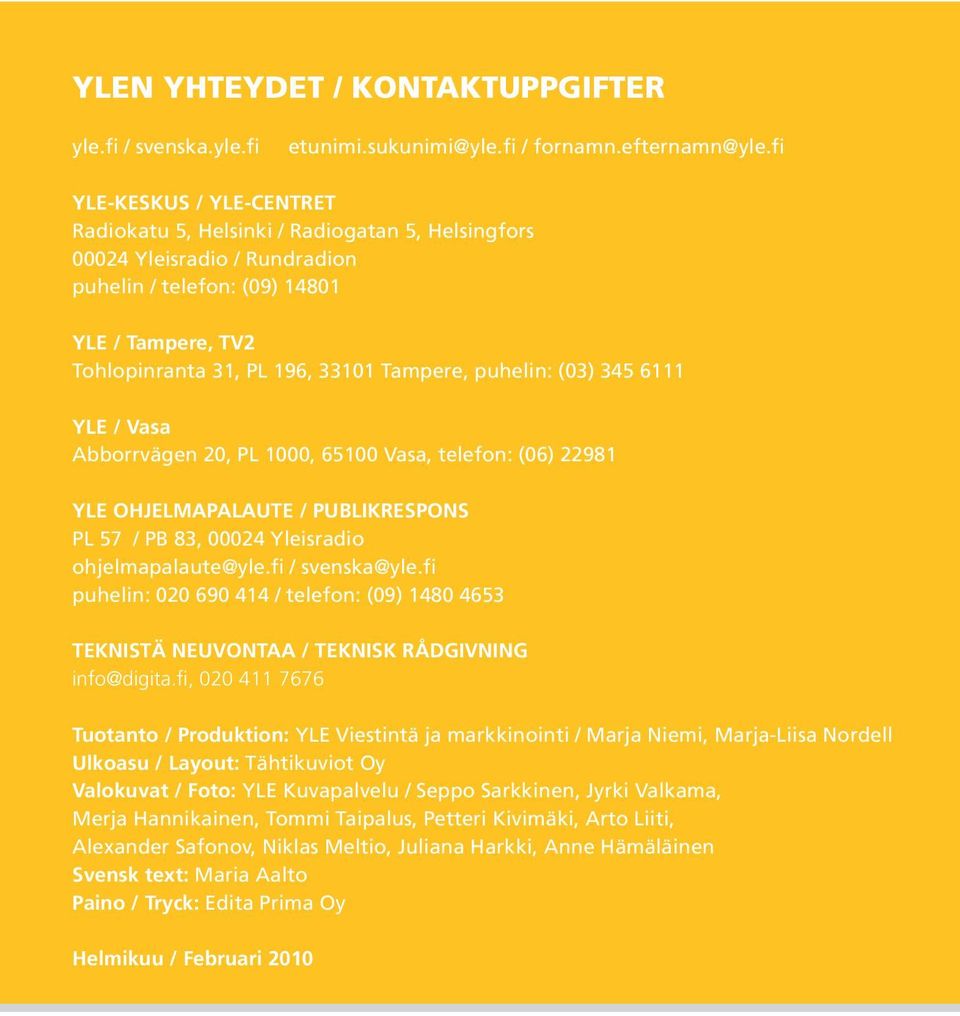 puhelin: (03) 345 6111 YLE / Vasa Abborrvägen 20, PL 1000, 65100 Vasa, telefon: (06) 22981 YLE OHJELMAPALAUTE / PUBLIKRESPONS PL 57 / PB 83, 00024 Yleisradio ohjelmapalaute@yle.fi / svenska@yle.