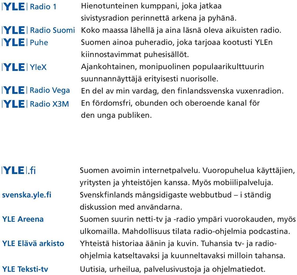 En del av min vardag, den finlandssvenska vuxenradion. En fördomsfri, obunden och oberoende kanal för den unga publiken. svenska.yle.