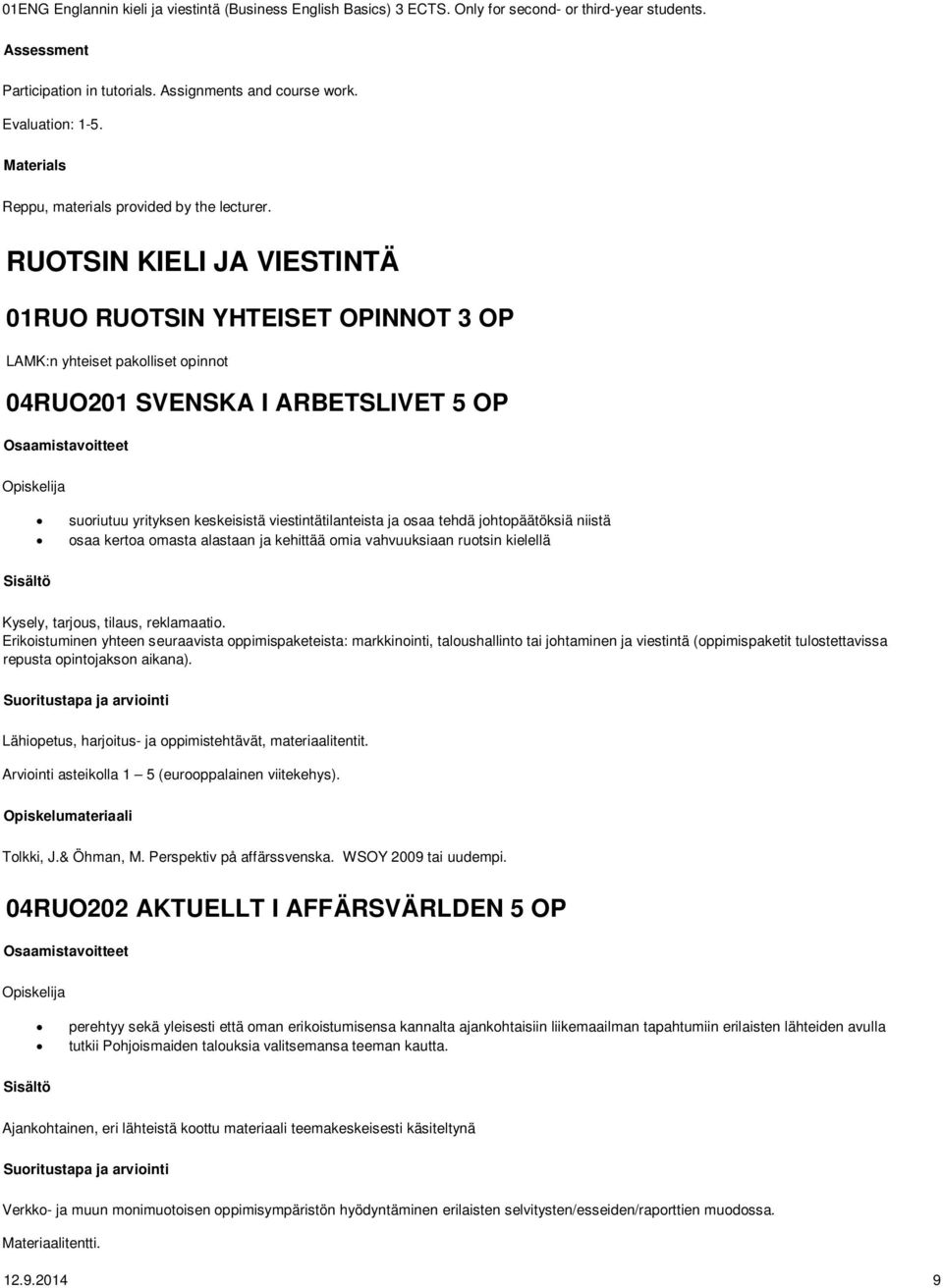 RUOTSIN KIELI JA VIESTINTÄ 01RUO RUOTSIN YHTEISET OPINNOT 3 OP LAMK:n yhteiset pakolliset opinnot 04RUO201 SVENSKA I ARBETSLIVET 5 OP suoriutuu yrityksen keskeisistä viestintätilanteista ja osaa