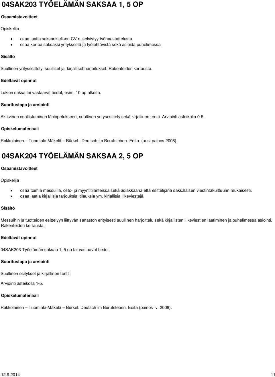 Aktiivinen osallistuminen lähiopetukseen, suullinen yritysesittely sekä kirjallinen tentti. Arviointi asteikolla 0-5. Rakkolainen Tuomiala-Mäkelä Bürkel : Deutsch im Berufsleben.