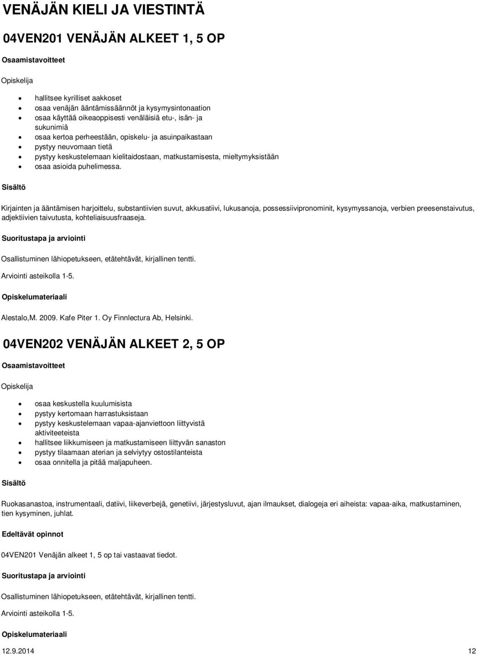 Kirjainten ja ääntämisen harjoittelu, substantiivien suvut, akkusatiivi, lukusanoja, possessiivipronominit, kysymyssanoja, verbien preesenstaivutus, adjektiivien taivutusta, kohteliaisuusfraaseja.