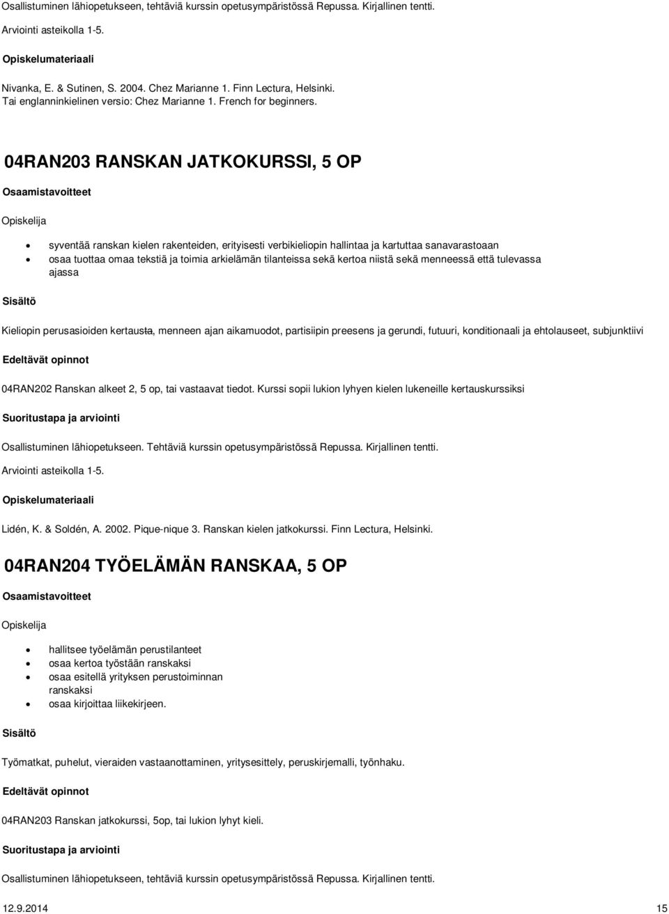 04RAN203 RANSKAN JATKOKURSSI, 5 OP syventää ranskan kielen rakenteiden, erityisesti verbikieliopin hallintaa ja kartuttaa sanavarastoaan osaa tuottaa omaa tekstiä ja toimia arkielämän tilanteissa