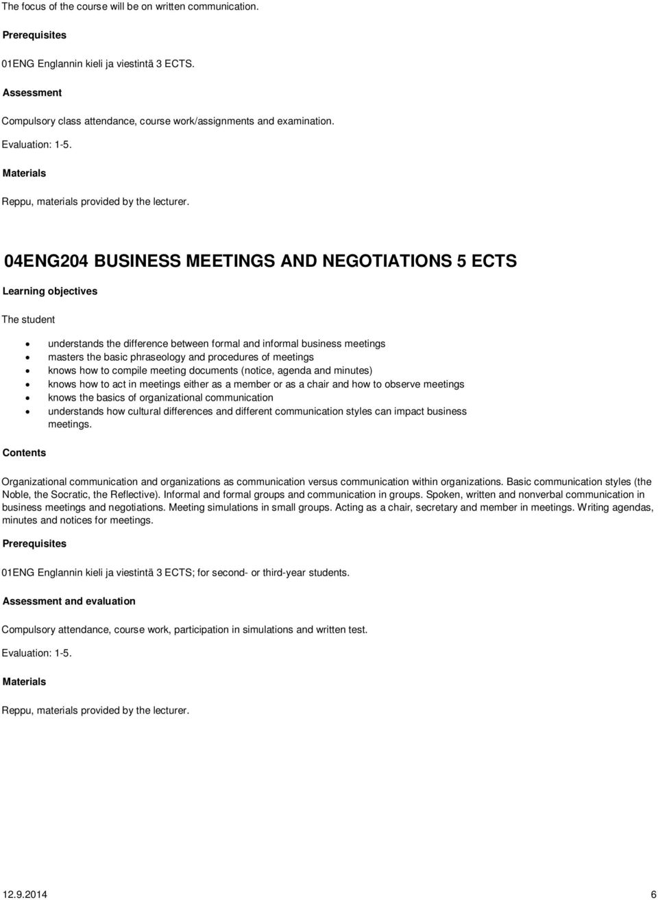 04ENG204 BUSINESS MEETINGS AND NEGOTIATIONS 5 ECTS Learning objectives The student understands the difference between formal and informal business meetings masters the basic phraseology and