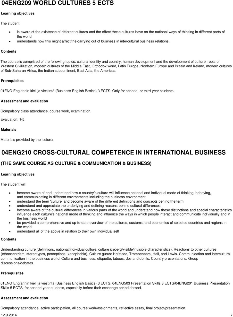 Contents The course is comprised of the following topics: cultural identity and country, human development and the development of culture, roots of Western Civilization, modern cultures of the Middle
