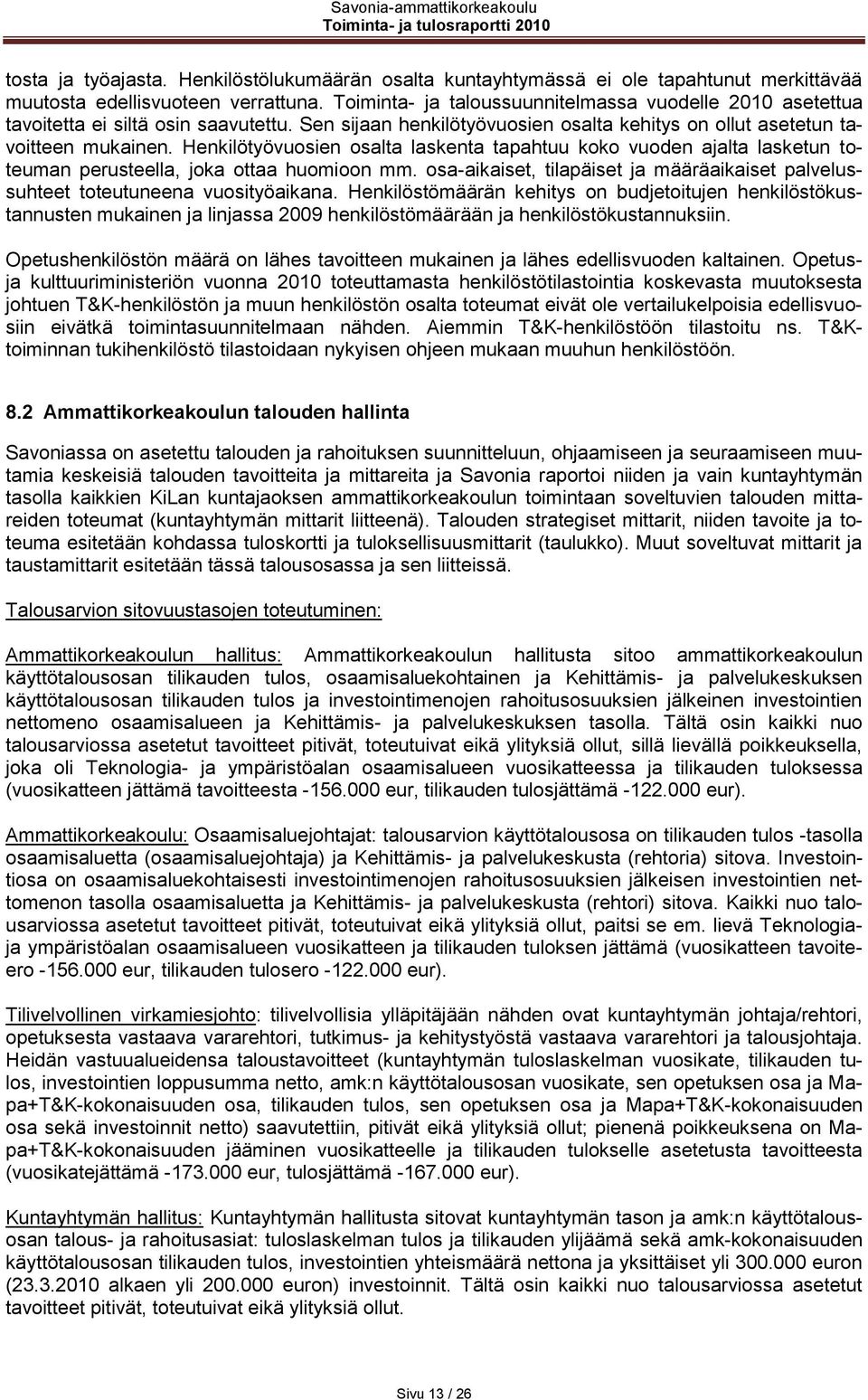 Henkilötyövuosien osalta laskenta tapahtuu koko vuoden ajalta lasketun toteuman perusteella, joka ottaa huomioon mm.