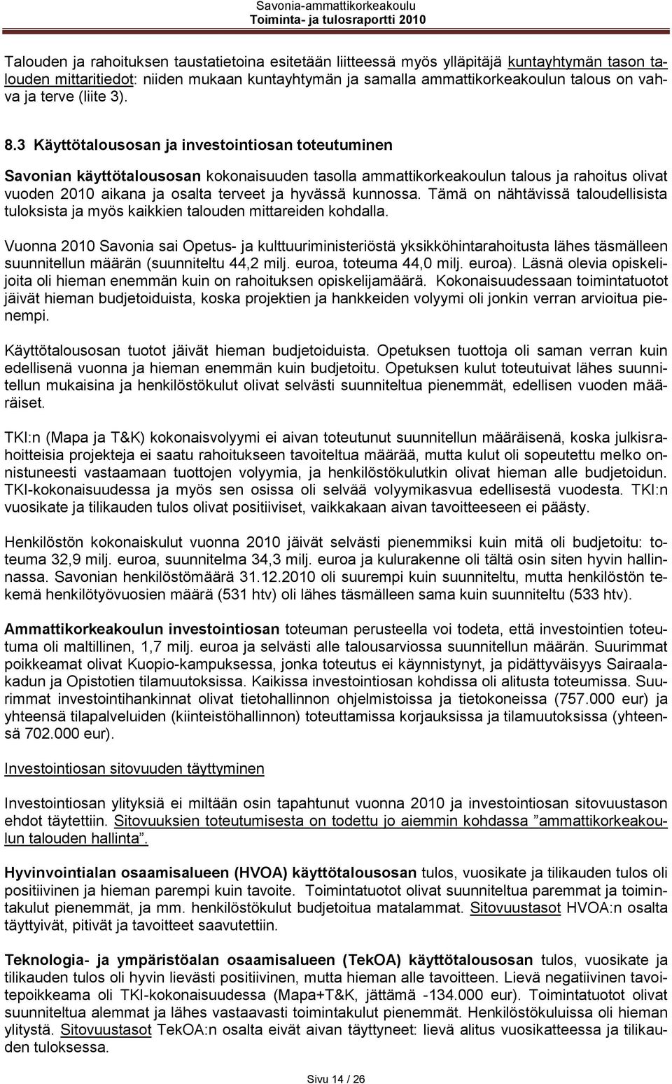 3 Käyttötalousosan ja investointiosan toteutuminen Savonian käyttötalousosan kokonaisuuden tasolla ammattikorkeakoulun talous ja rahoitus olivat vuoden 2010 aikana ja osalta terveet ja hyvässä