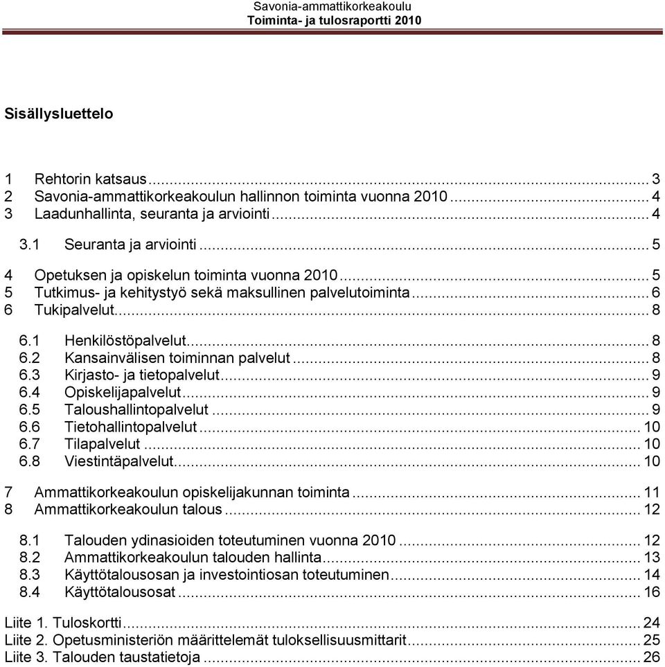 .. 8 6.3 Kirjasto- ja tietopalvelut... 9 6.4 Opiskelijapalvelut... 9 6.5 Taloushallintopalvelut... 9 6.6 Tietohallintopalvelut... 10 6.7 Tilapalvelut... 10 6.8 Viestintäpalvelut.