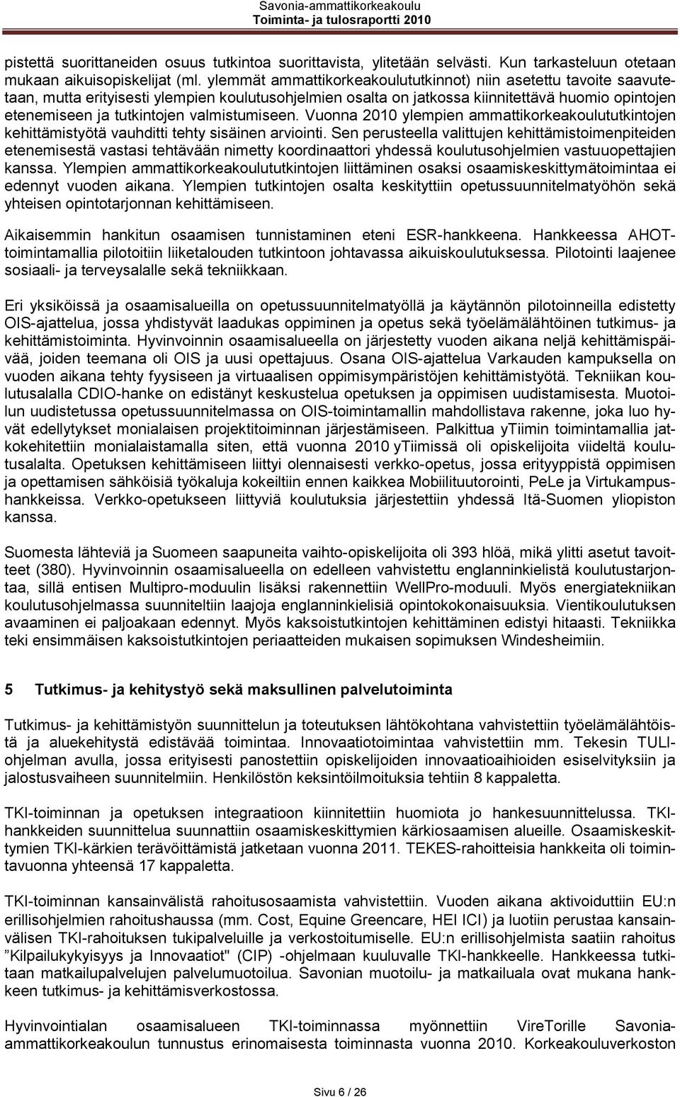 valmistumiseen. Vuonna 2010 ylempien ammattikorkeakoulututkintojen kehittämistyötä vauhditti tehty sisäinen arviointi.