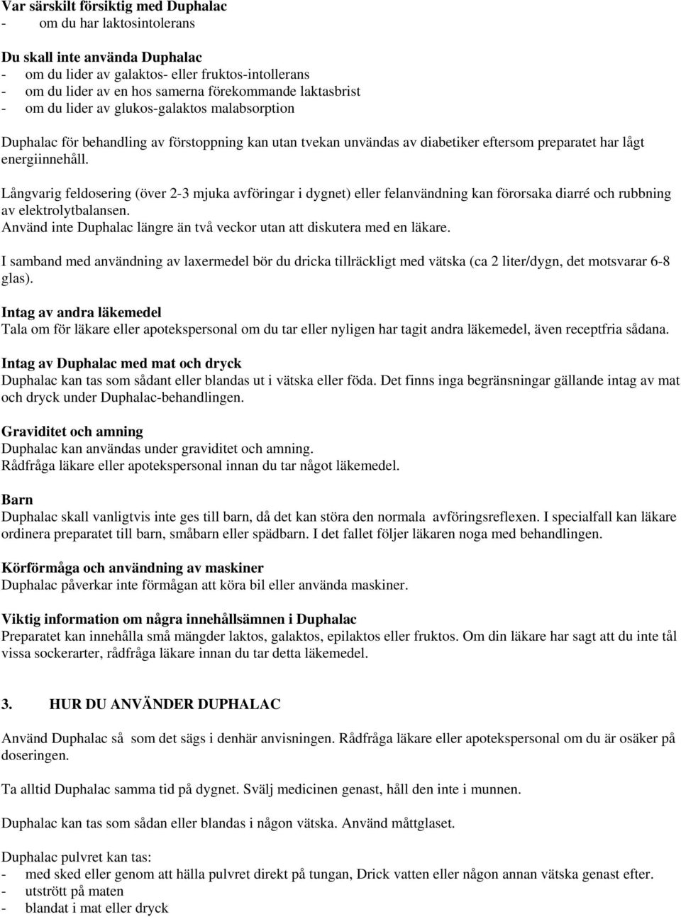 Långvarig feldosering (över 2-3 mjuka avföringar i dygnet) eller felanvändning kan förorsaka diarré och rubbning av elektrolytbalansen.