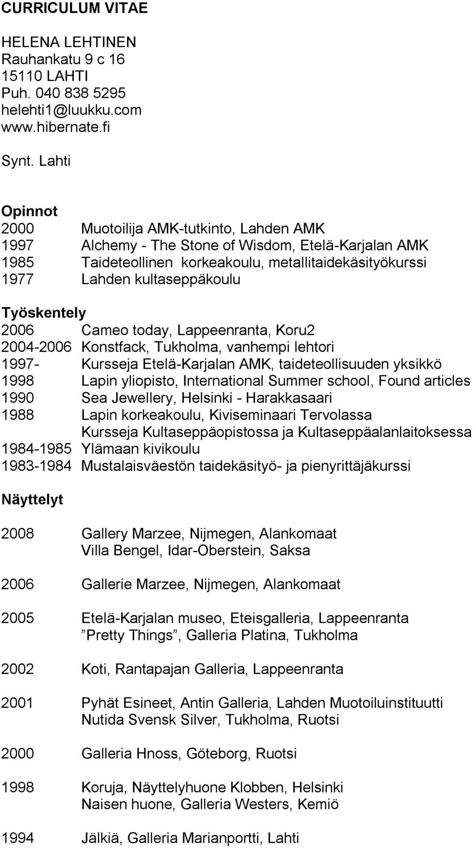 Työskentely 2006 Cameo today, Lappeenranta, Koru2 2004-2006 Konstfack, Tukholma, vanhempi lehtori 1997- Kursseja Etelä-Karjalan AMK, taideteollisuuden yksikkö 1998 Lapin yliopisto, International